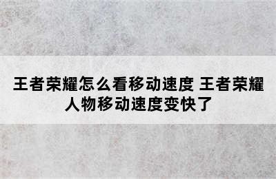 王者荣耀怎么看移动速度 王者荣耀人物移动速度变快了